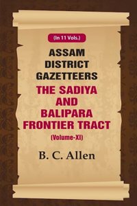 Assam District Gazetteers The Sadiya and Balipara Frontier Tract (Volume XI) 11th [Hardcover]