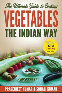 Ultimate Guide to Cooking Vegetables the Indian Way
