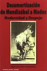 Desamortizacion de Mendizabal y Madoz : modernidad y despojo
