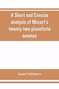 A Short and concise analysis of Mozart's twenty-two pianoforte sonatas, with a description of some of the various forms