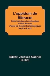 L'oppidum de Bibracte; Guide historique et archéologique au Mont Beuvray; d'après les documents archéologiques les plus récents