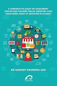 A COMPARATIVE STUDY ON CONSUMERSâ€™ PERCEPTION TOWARDS ONLINE SHOPPING OVER TRADITIONAL MODE OF SHOPPING IN GUJARAT