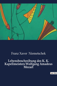 Lebensbeschreibung des K. K. Kapellmeisters Wolfgang Amadeus Mozart
