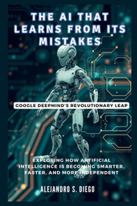 AI That Learns from Its Mistakes: Google DeepMind's Revolutionary Leap: Exploring How Artificial Intelligence Is Becoming Smarter, Faster, and More Independent