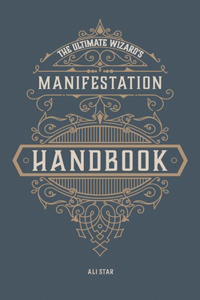 The Ultimate Wizard's Manifestation Handbook