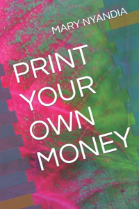 Print Your Own Money
