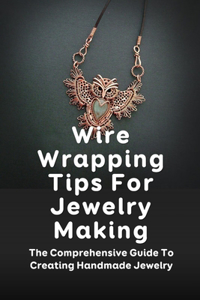 Wire Wrapping Tips For Jewelry Making