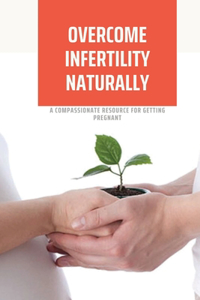 Overcome Infertility Naturally