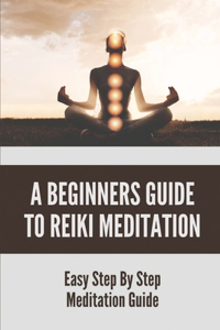 A Beginners Guide To Reiki Meditation