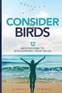 Consider The Birds: 12 Meditations to Discovering Your Value