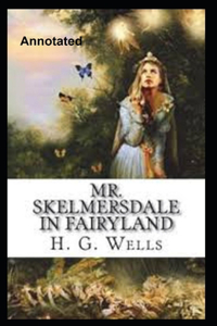 Mr.Skelmersdale In Fairyland Annotated