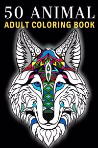 50 Animals Adult Coloring Book: Stress Relieving Designs to Color, Lions, Bears, Tigers, Horses, Elephants, Butterflies, Cats, Dogs.