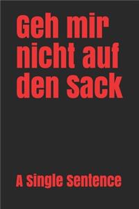 Geh mir nicht auf den Sack
