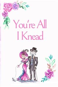 You're All I Knead
