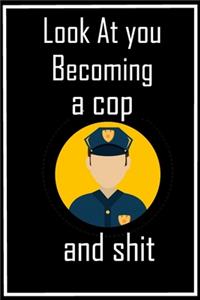 Look at You Becoming a A Cop and Shit