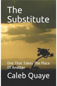 Substitute: One That Takes The Place Of Another