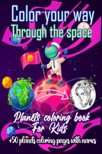 Color your way through the space - Planets coloring book for kids: Perfect Astronomy & Solar System Book for kids to explore Outer Space planets - Over 50 planets coloring pages with names