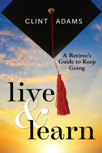 Live & Learn: A Retiree's Guide to Keep Going