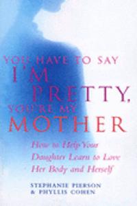 You Have To Say I'm Pretty, You're My Mother