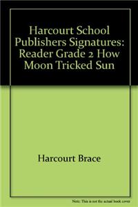 Harcourt School Publishers Signatures: Reader Grade 2 How Moon Tricked Sun