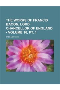 The Works of Francis Bacon, Lord Chancellor of England (Volume 16, PT. 1)