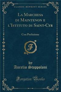 La Marchesa Di Maintenon E l'Istituto Di Saint-Cyr: Con Prefazione (Classic Reprint): Con Prefazione (Classic Reprint)