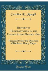 History of Transportation in the United States Before 1860: Prepared Under the Direction of Balthasar Henry Meyer (Classic Reprint)