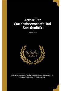 Archiv Für Sozialwissenschaft Und Sozialpolitik; Volume 5