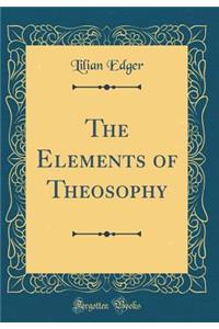 The Elements of Theosophy (Classic Reprint)