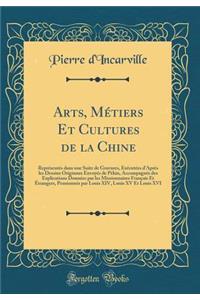 Arts, Mï¿½tiers Et Cultures de la Chine: Reprï¿½sentï¿½s Dans Une Suite de Gravures, Exï¿½cutï¿½es d'Aprï¿½s Les Dessins Originaux Envoyï¿½s de Pï¿½kin, Accompagnï¿½s Des Explications Donnï¿½es Par Les Missionnaires Franï¿½ais Et ï¿½trangers, Pensi