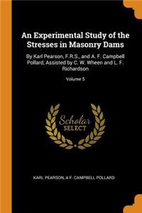 An Experimental Study of the Stresses in Masonry Dams: By Karl Pearson, F.R.S., and A. F. Campbell Pollard, Assisted by C. W. Wheen and L. F. Richardson; Volume 5