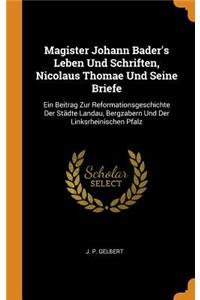 Magister Johann Bader's Leben Und Schriften, Nicolaus Thomae Und Seine Briefe