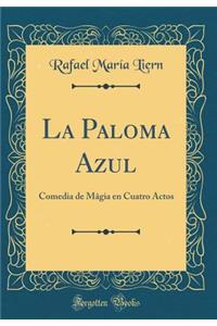 La Paloma Azul: Comedia de Mâgia en Cuatro Actos (Classic Reprint)
