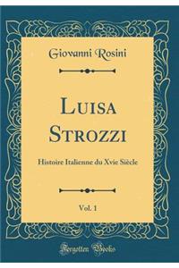 Luisa Strozzi, Vol. 1: Histoire Italienne Du Xvie SiÃ¨cle (Classic Reprint): Histoire Italienne Du Xvie SiÃ¨cle (Classic Reprint)