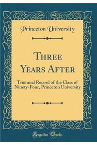 Three Years After: Triennial Record of the Class of Ninety-Four, Princeton University (Classic Reprint)