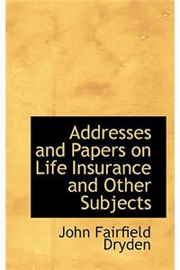 Addresses and Papers on Life Insurance and Other Subjects