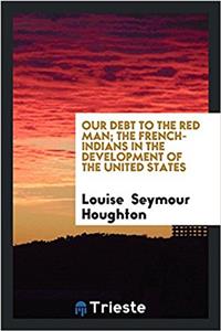 Our debt to the red man; the French-Indians in the development of the United States