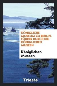 Königliche Museum Zu Berlin. Führer Durch Die Königlichen Museen
