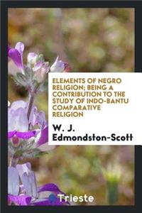 Elements of Negro Religion; Being a Contribution to the Study of Indo-Bantu Comparative Religion