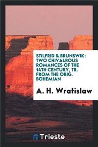 Stilfrid & Brunswik: Two Chivalrous Romances of the 14th Century, Tr. from the Orig. Bohemian by ...