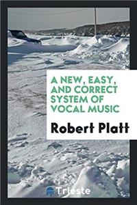 A New, Easy, and Correct System of Vocal Music