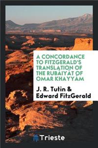 A Concordance to Fitzgerald's Translation of the RubÃ¡iyÃ¡t of Omar KhayyÃ¡m