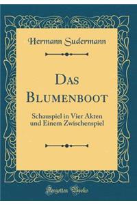 Das Blumenboot: Schauspiel in Vier Akten und Einem Zwischenspiel (Classic Reprint)