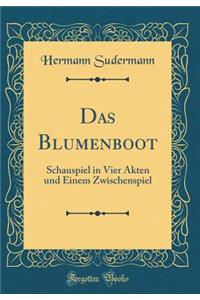Das Blumenboot: Schauspiel in Vier Akten Und Einem Zwischenspiel (Classic Reprint)