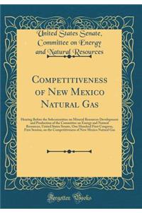 Competitiveness of New Mexico Natural Gas: Hearing Before the Subcommittee on Mineral Resources Development and Production of the Committee on Energy and Natural Resources, United States Senate, One Hundred First Congress, First Session, on the Com