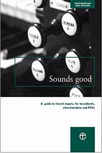 Sounds Good: A Guide to Church Organs, for Incumbents, Churchwardens and Pccs