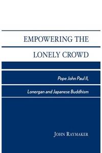 Empowering the Lonely Crowd: Pope John Paul II, Lonergan and Japanese Buddhism