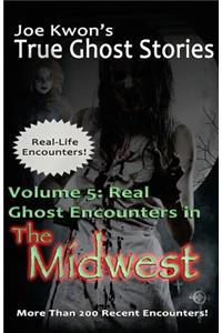 Volume 5: Real Ghost Encounters in the Midwest: Joe Kwon's True Ghost Stories from Around the World