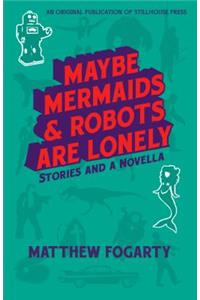 Maybe Mermaids & Robots are Lonely
