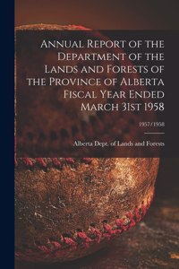 Annual Report of the Department of the Lands and Forests of the Province of Alberta Fiscal Year Ended March 31st 1958; 1957/1958